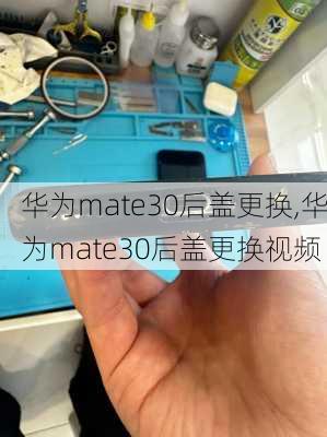 华为mate30后盖更换,华为mate30后盖更换视频