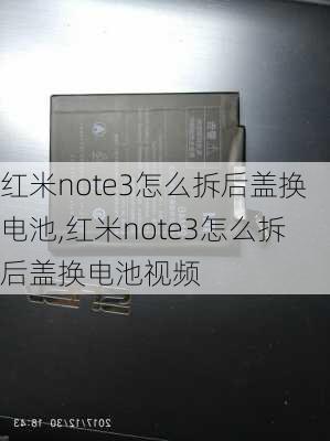 红米note3怎么拆后盖换电池,红米note3怎么拆后盖换电池视频