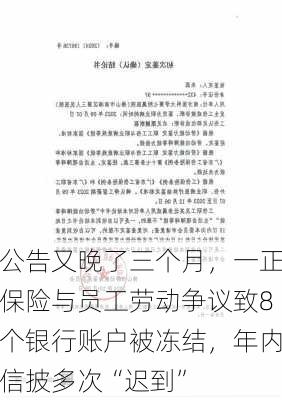 公告又晚了三个月，一正保险与员工劳动争议致8个银行账户被冻结，年内信披多次“迟到”