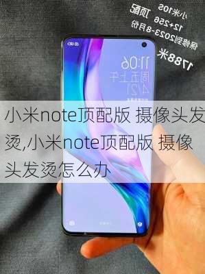 小米note顶配版 摄像头发烫,小米note顶配版 摄像头发烫怎么办