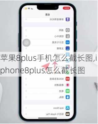 苹果8plus手机怎么截长图,iphone8plus怎么截长图