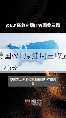 美国WTI原油周三收跌0.75%