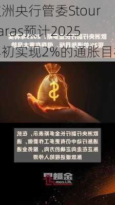 欧洲央行管委Stournaras预计2025年初实现2%的通胀目标