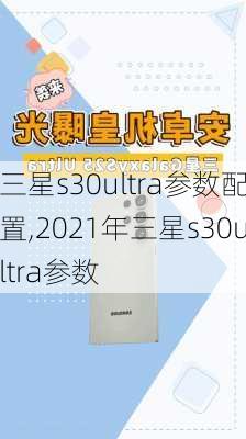 三星s30ultra参数配置,2021年三星s30ultra参数