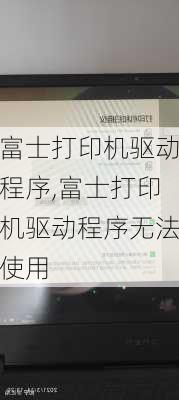 富士打印机驱动程序,富士打印机驱动程序无法使用