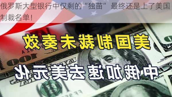 俄罗斯大型银行中仅剩的“独苗” 最终还是上了美国制裁名单！