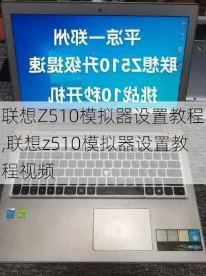 联想Z510模拟器设置教程,联想z510模拟器设置教程视频