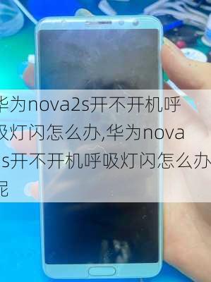 华为nova2s开不开机呼吸灯闪怎么办,华为nova2s开不开机呼吸灯闪怎么办呢