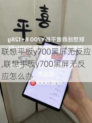 联想平板y700黑屏无反应,联想平板y700黑屏无反应怎么办