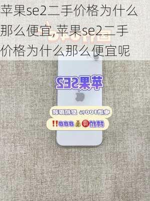 苹果se2二手价格为什么那么便宜,苹果se2二手价格为什么那么便宜呢