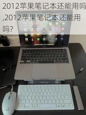 2012苹果笔记本还能用吗,2012苹果笔记本还能用吗?