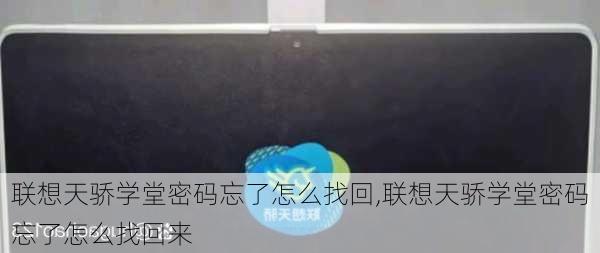 联想天骄学堂密码忘了怎么找回,联想天骄学堂密码忘了怎么找回来