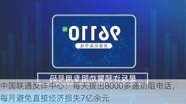 中国联通反诈中心：每天拨出8000多通劝阻电话，每月避免直接经济损失7亿余元