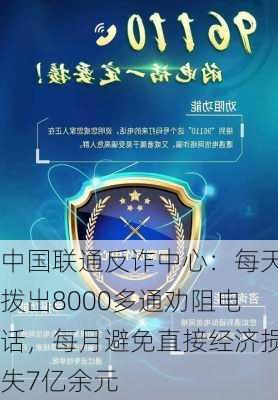 中国联通反诈中心：每天拨出8000多通劝阻电话，每月避免直接经济损失7亿余元