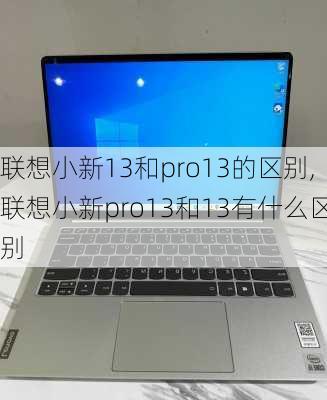 联想小新13和pro13的区别,联想小新pro13和13有什么区别