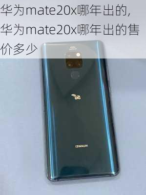 华为mate20x哪年出的,华为mate20x哪年出的售价多少