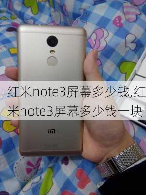 红米note3屏幕多少钱,红米note3屏幕多少钱一块