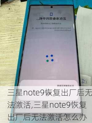 三星note9恢复出厂后无法激活,三星note9恢复出厂后无法激活怎么办