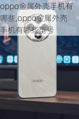 oppo金属外壳手机有哪些,oppo金属外壳手机有哪些型号