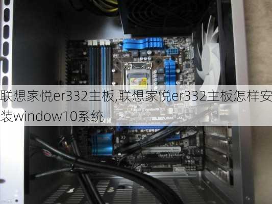 联想家悦er332主板,联想家悦er332主板怎样安装window10系统